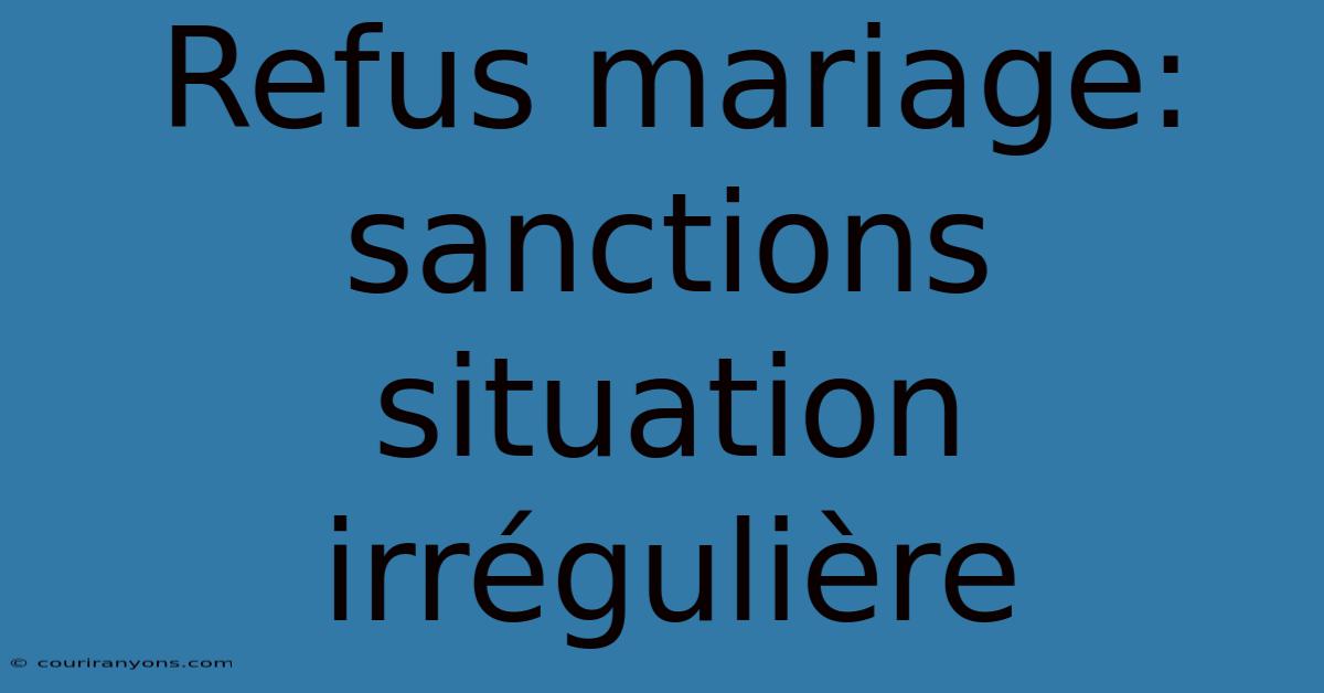 Refus Mariage: Sanctions Situation Irrégulière