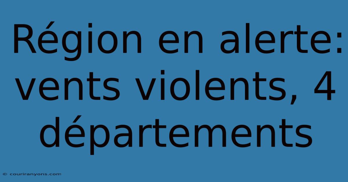 Région En Alerte: Vents Violents, 4 Départements