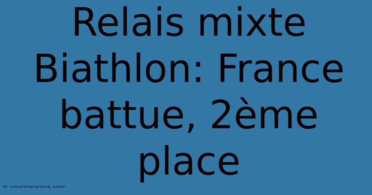 Relais Mixte Biathlon: France Battue, 2ème Place