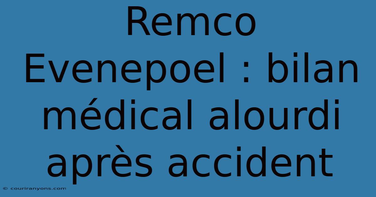 Remco Evenepoel : Bilan Médical Alourdi Après Accident