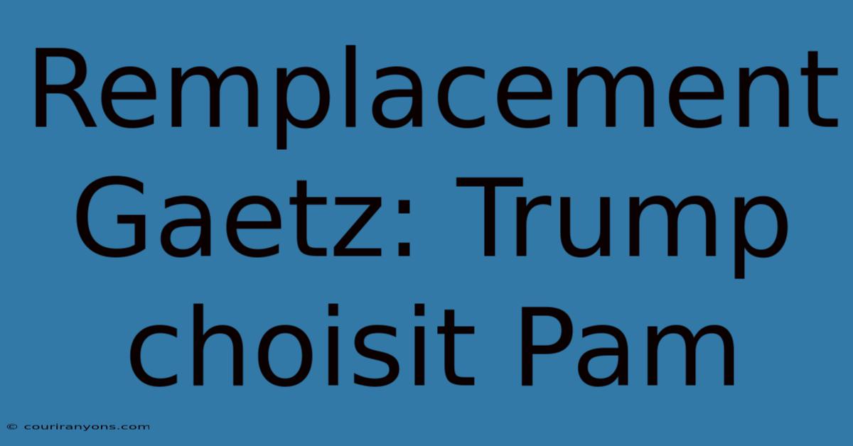 Remplacement Gaetz: Trump Choisit Pam