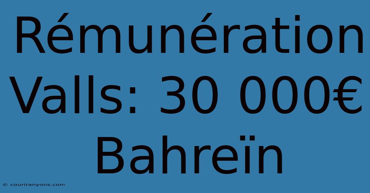 Rémunération Valls: 30 000€ Bahreïn