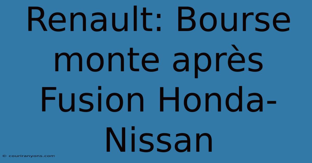 Renault: Bourse Monte Après Fusion Honda-Nissan