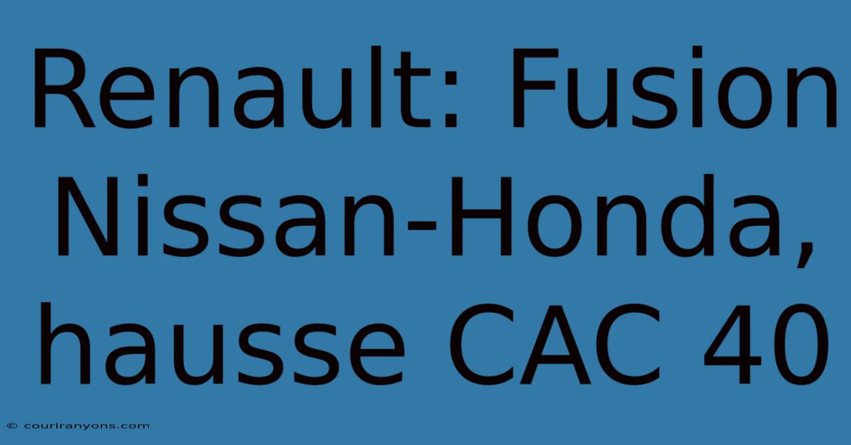 Renault: Fusion Nissan-Honda, Hausse CAC 40