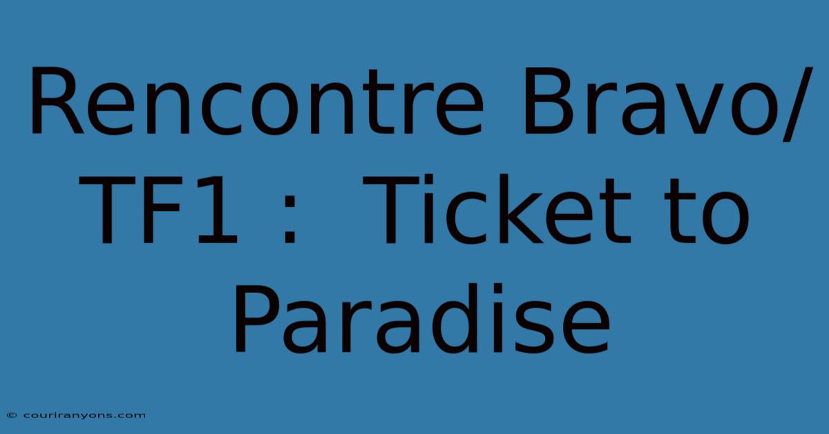 Rencontre Bravo/TF1 :  Ticket To Paradise