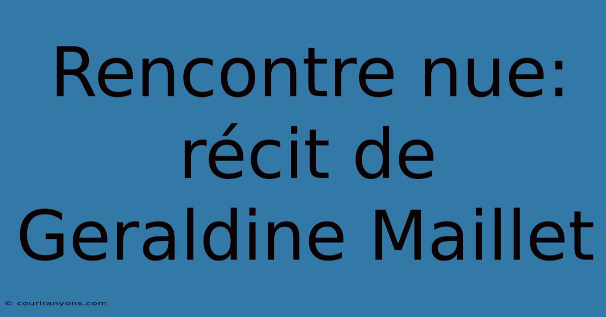 Rencontre Nue: Récit De Geraldine Maillet