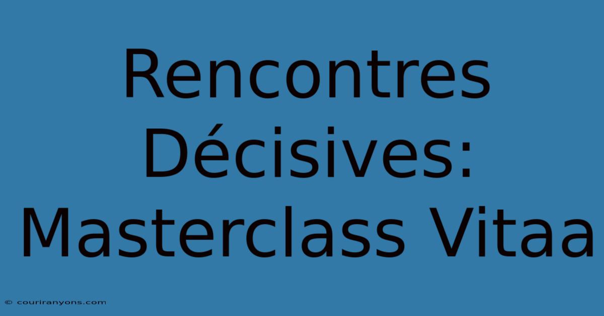 Rencontres Décisives: Masterclass Vitaa