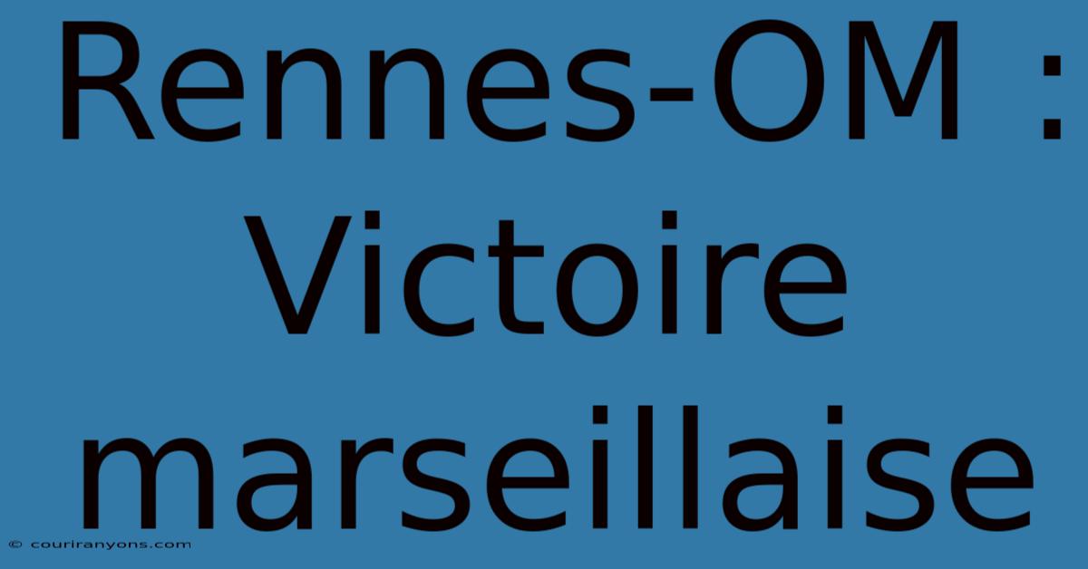 Rennes-OM : Victoire Marseillaise