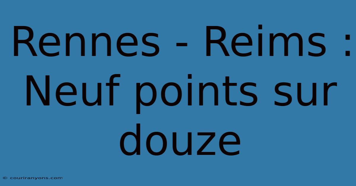 Rennes - Reims : Neuf Points Sur Douze