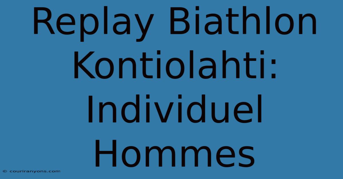 Replay Biathlon Kontiolahti: Individuel Hommes