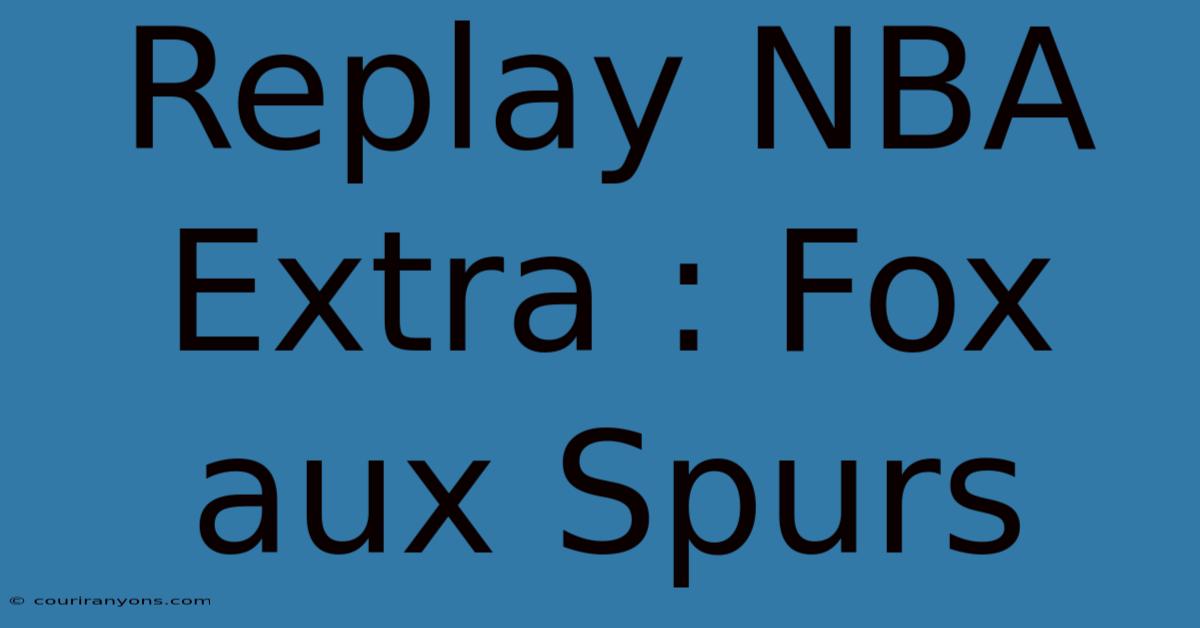 Replay NBA Extra : Fox Aux Spurs