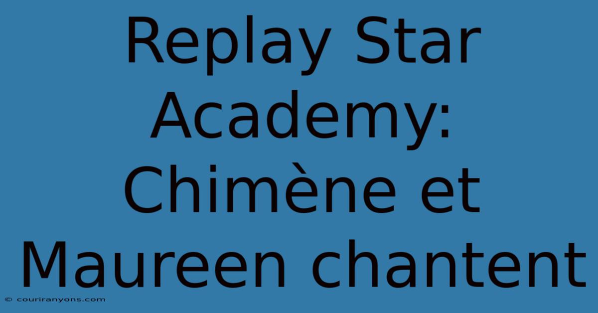 Replay Star Academy: Chimène Et Maureen Chantent