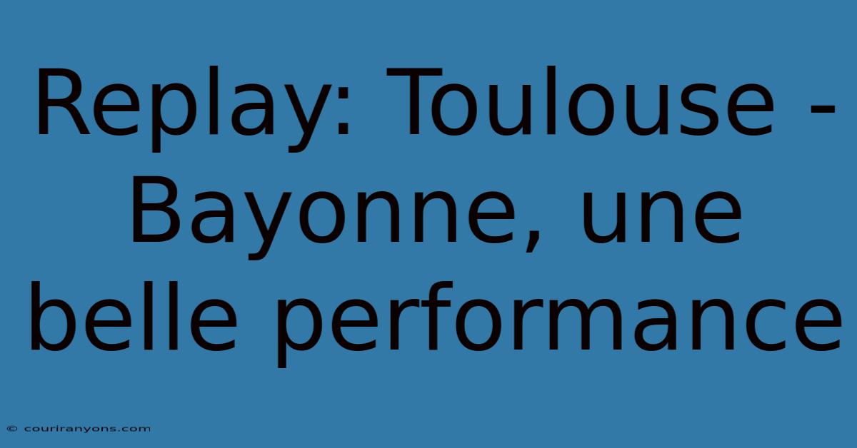 Replay: Toulouse - Bayonne, Une Belle Performance