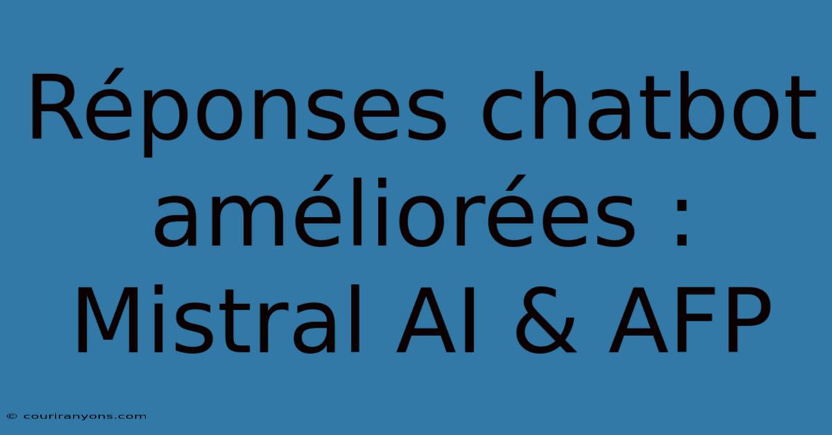 Réponses Chatbot Améliorées : Mistral AI & AFP