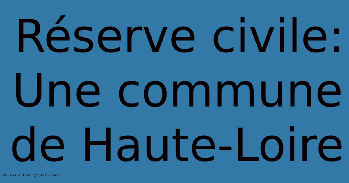 Réserve Civile: Une Commune De Haute-Loire