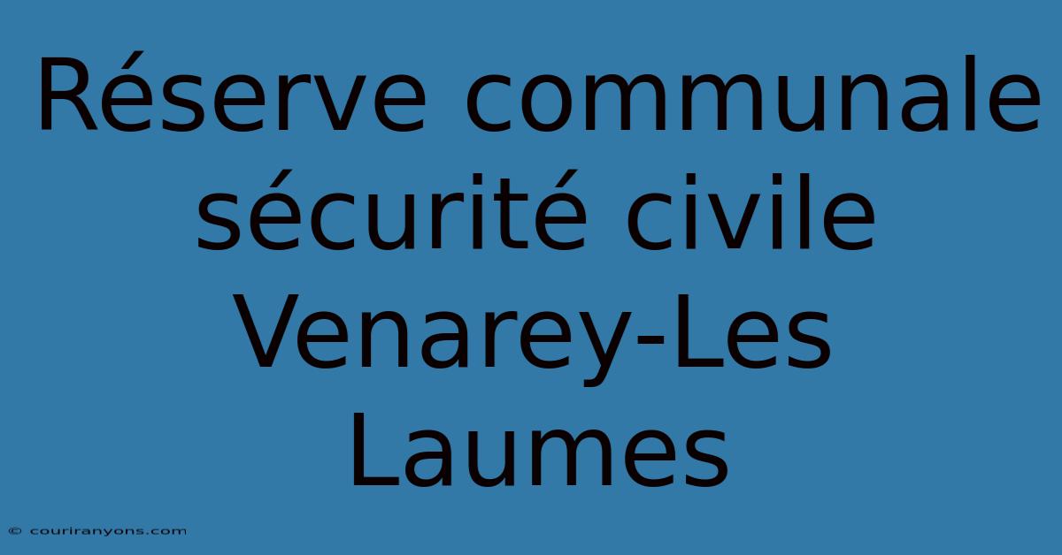 Réserve Communale Sécurité Civile Venarey-Les Laumes