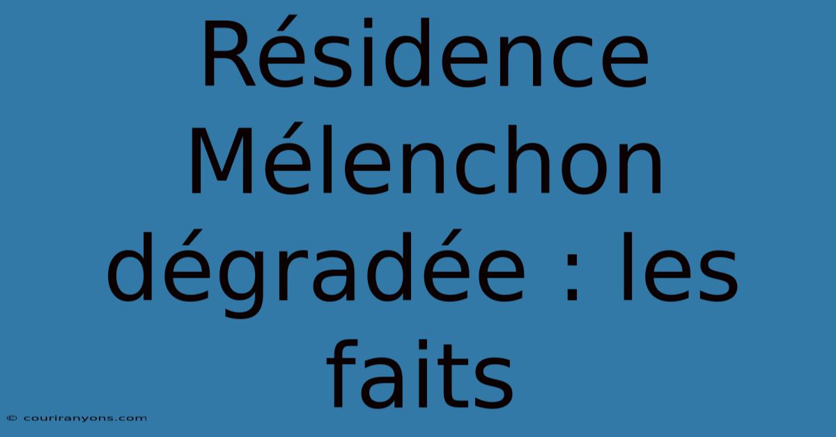 Résidence Mélenchon Dégradée : Les Faits