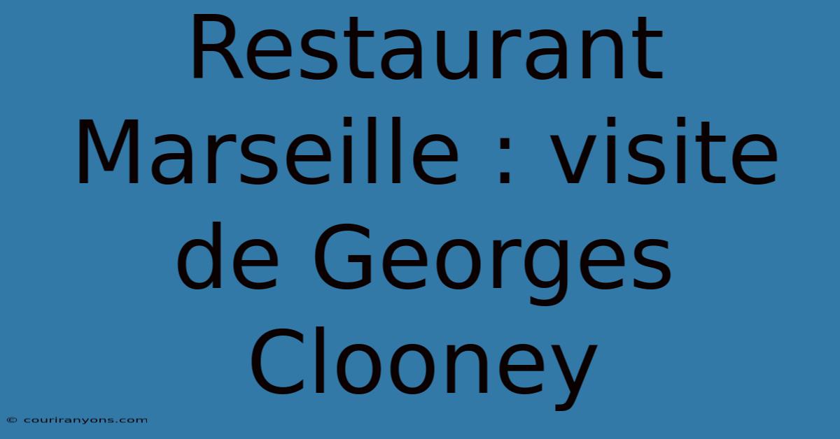 Restaurant Marseille : Visite De Georges Clooney