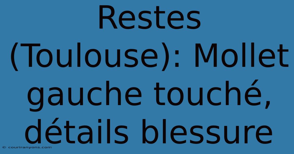 Restes (Toulouse): Mollet Gauche Touché, Détails Blessure