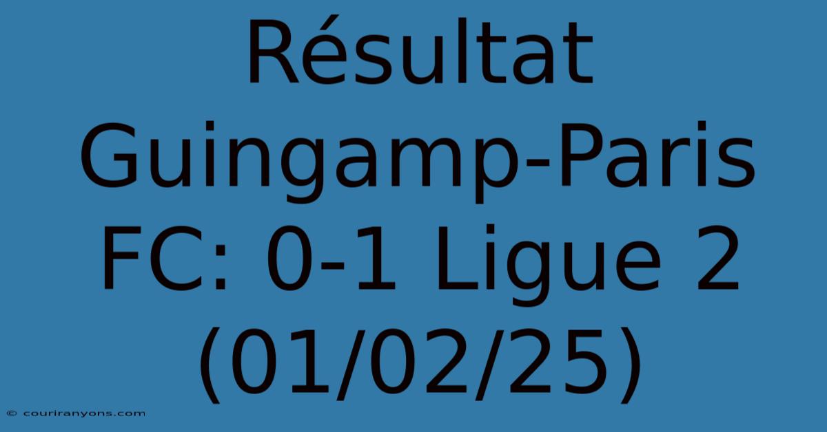 Résultat Guingamp-Paris FC: 0-1 Ligue 2 (01/02/25)