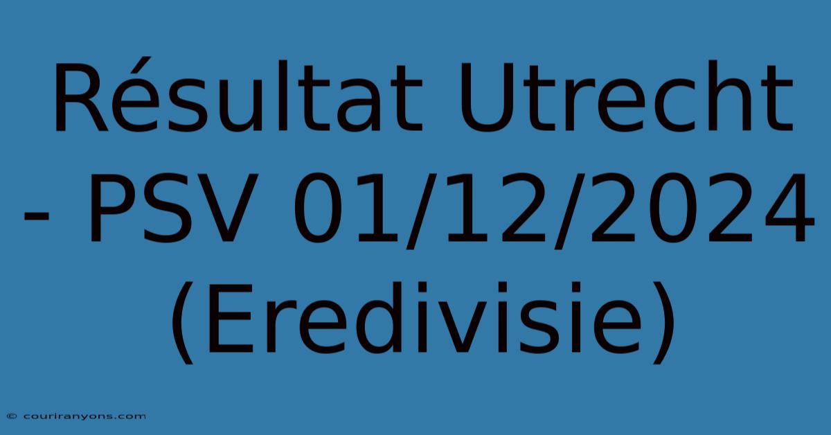 Résultat Utrecht - PSV 01/12/2024 (Eredivisie)