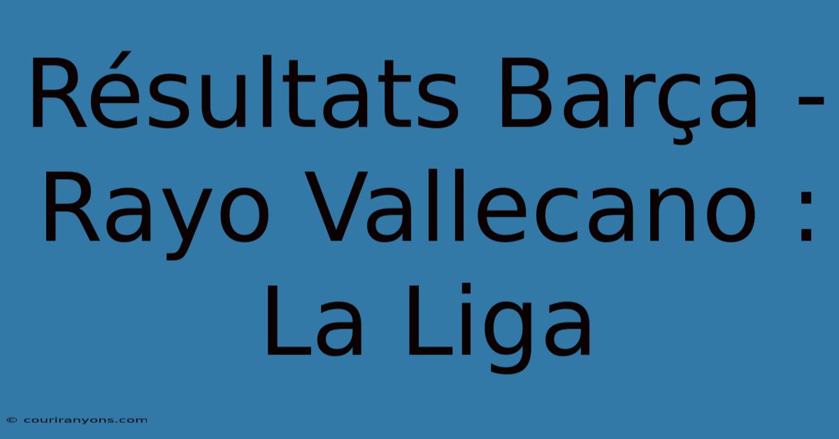 Résultats Barça - Rayo Vallecano : La Liga