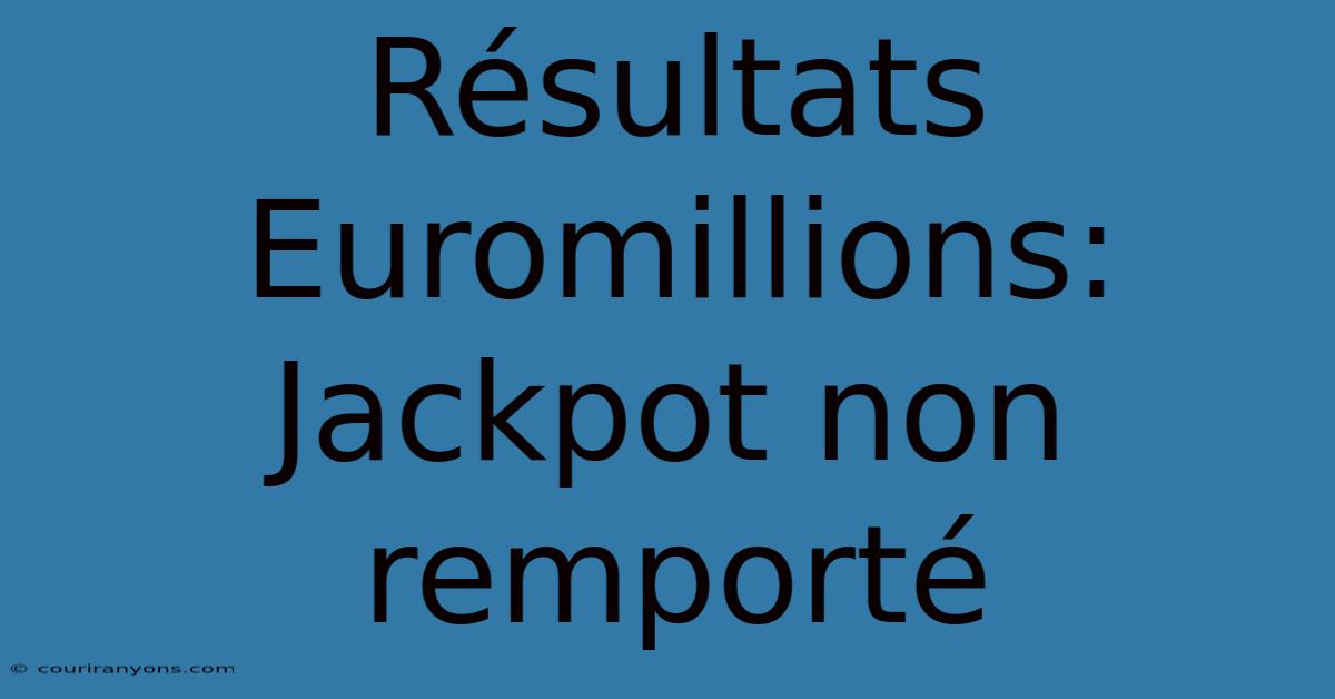 Résultats Euromillions: Jackpot Non Remporté