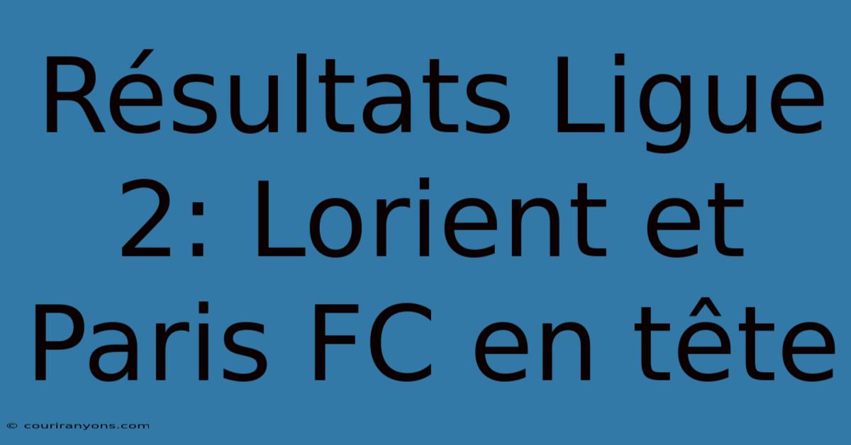 Résultats Ligue 2: Lorient Et Paris FC En Tête