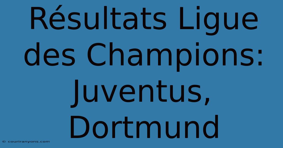 Résultats Ligue Des Champions: Juventus, Dortmund