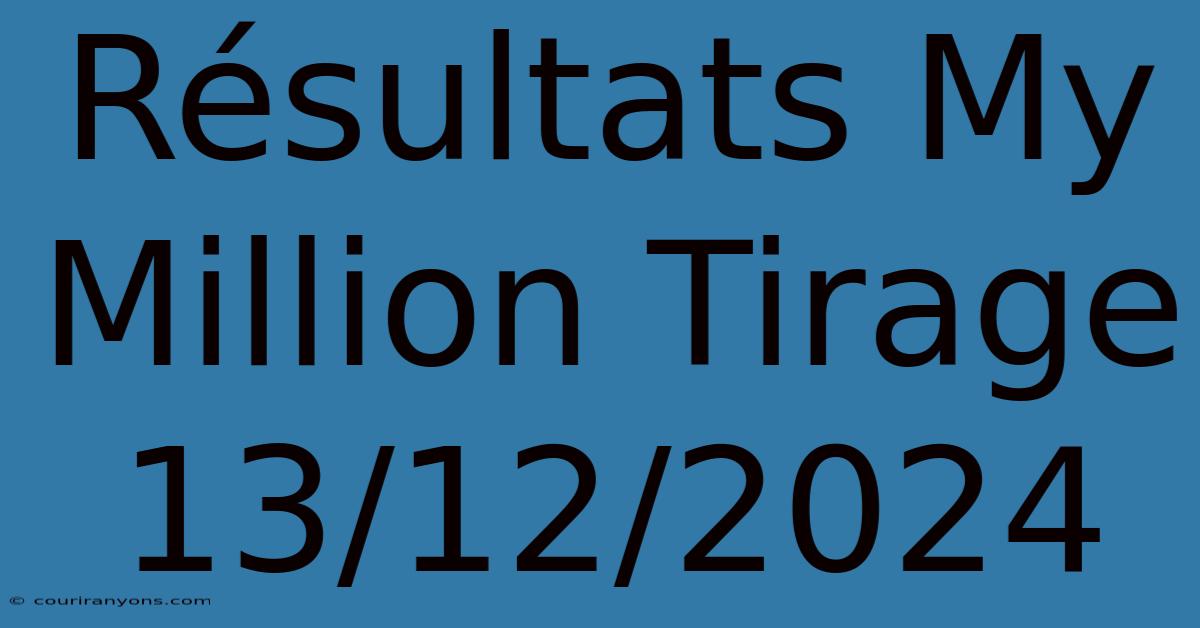 Résultats My Million Tirage 13/12/2024