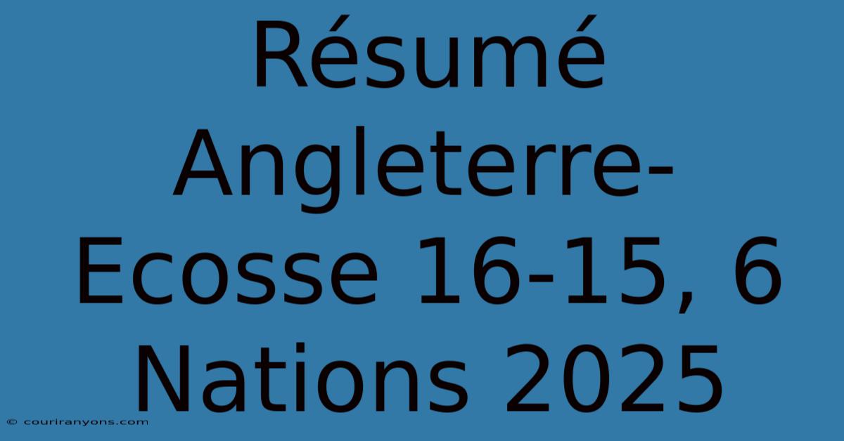 Résumé Angleterre-Ecosse 16-15, 6 Nations 2025