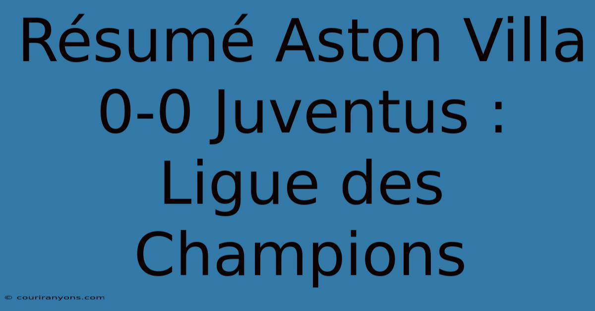 Résumé Aston Villa 0-0 Juventus : Ligue Des Champions