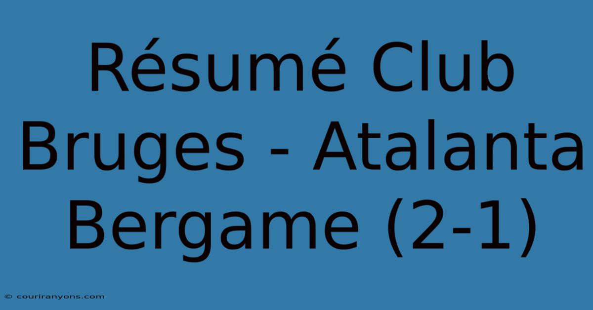 Résumé Club Bruges - Atalanta Bergame (2-1)