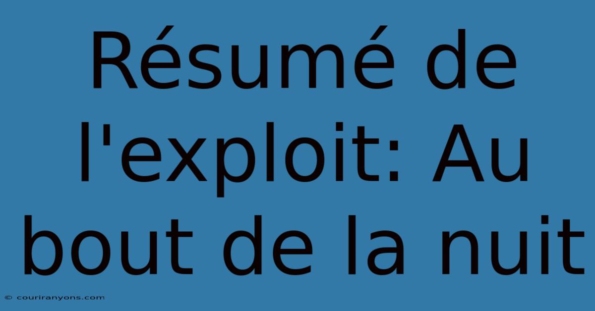 Résumé De L'exploit: Au Bout De La Nuit