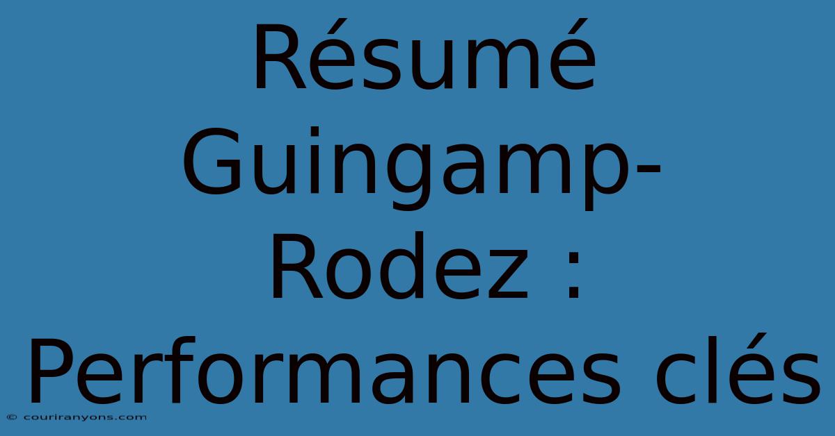 Résumé Guingamp-Rodez : Performances Clés