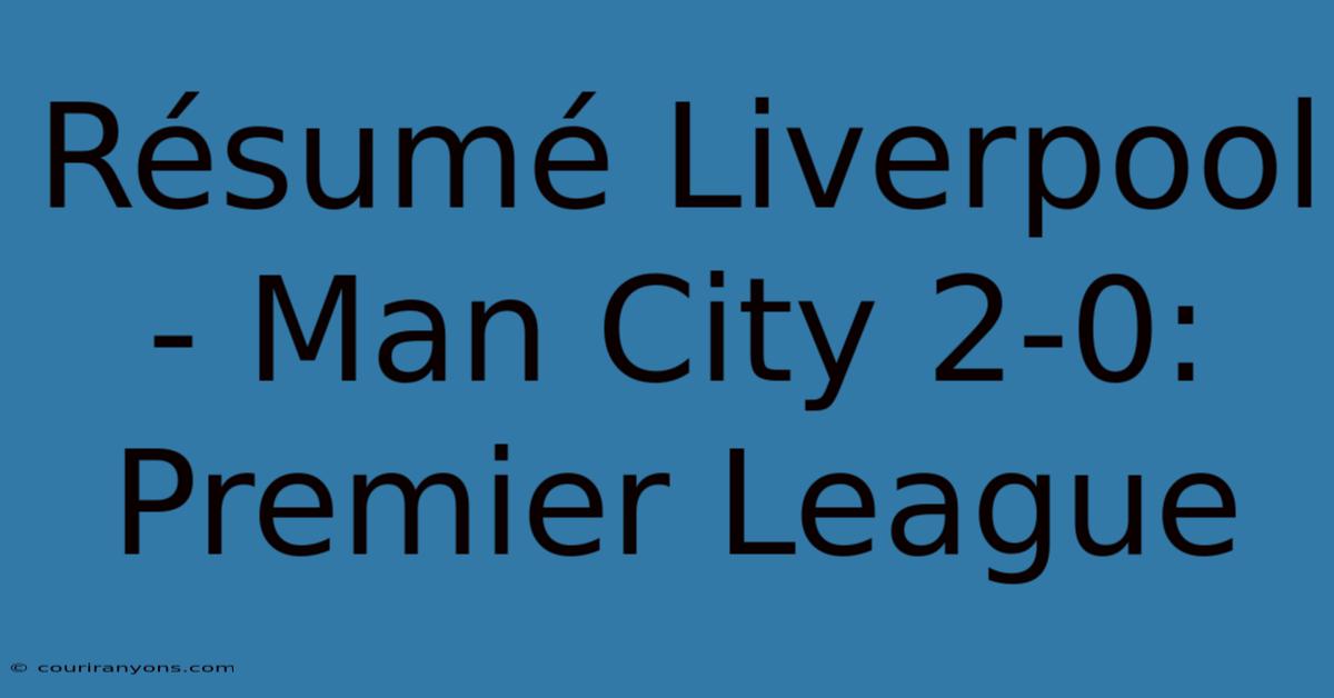 Résumé Liverpool - Man City 2-0: Premier League