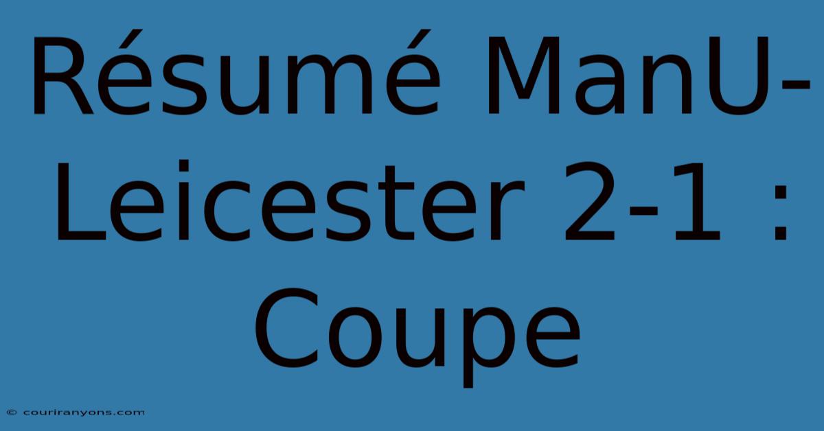 Résumé ManU-Leicester 2-1 : Coupe