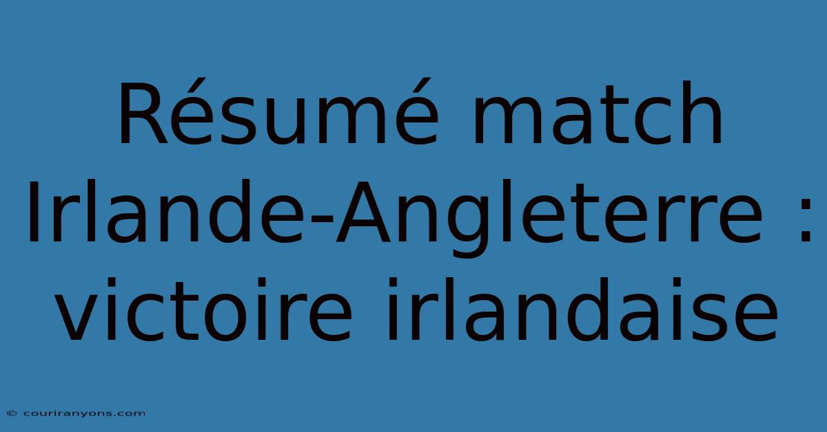 Résumé Match Irlande-Angleterre : Victoire Irlandaise