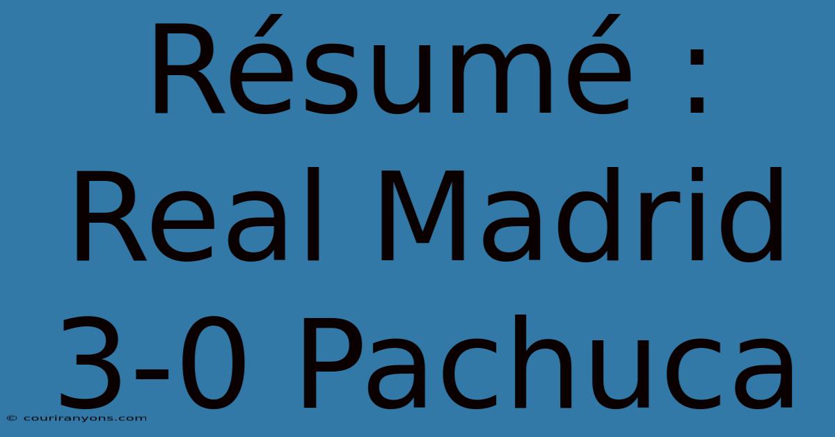 Résumé : Real Madrid 3-0 Pachuca