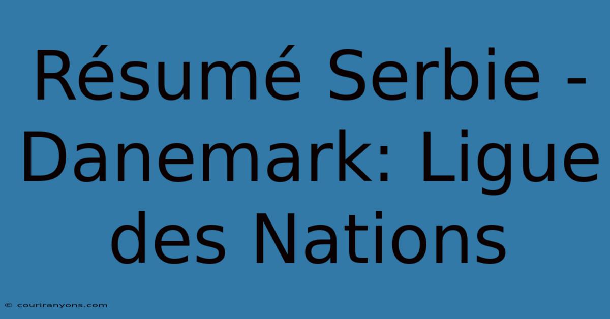 Résumé Serbie - Danemark: Ligue Des Nations