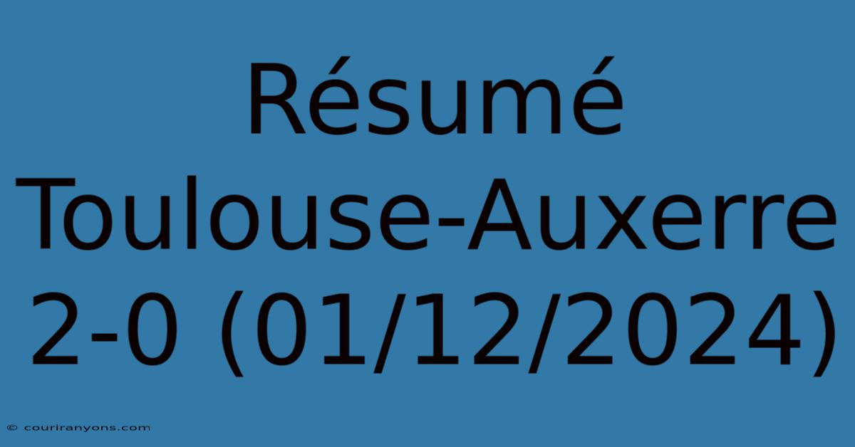 Résumé Toulouse-Auxerre 2-0 (01/12/2024)