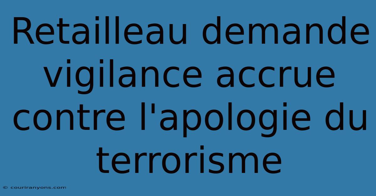 Retailleau Demande Vigilance Accrue Contre L'apologie Du Terrorisme