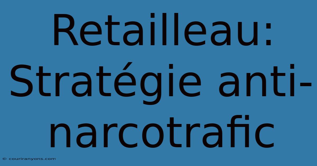 Retailleau: Stratégie Anti-narcotrafic