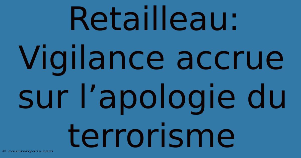 Retailleau: Vigilance Accrue Sur L’apologie Du Terrorisme