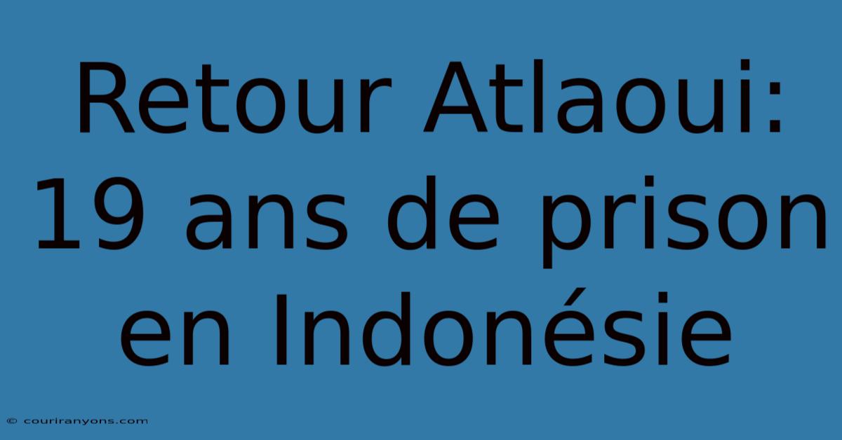 Retour Atlaoui: 19 Ans De Prison En Indonésie