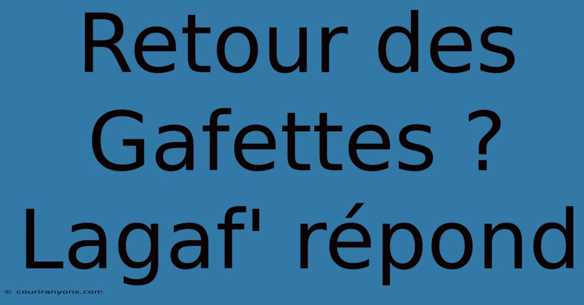 Retour Des Gafettes ? Lagaf' Répond