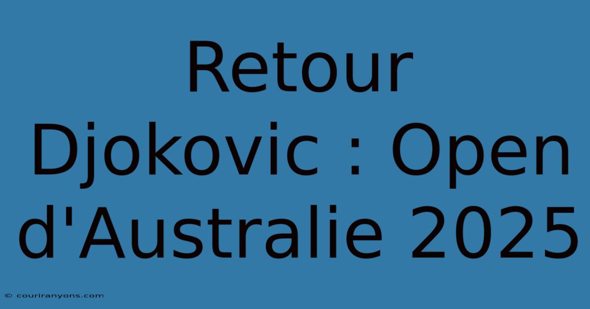 Retour Djokovic : Open D'Australie 2025