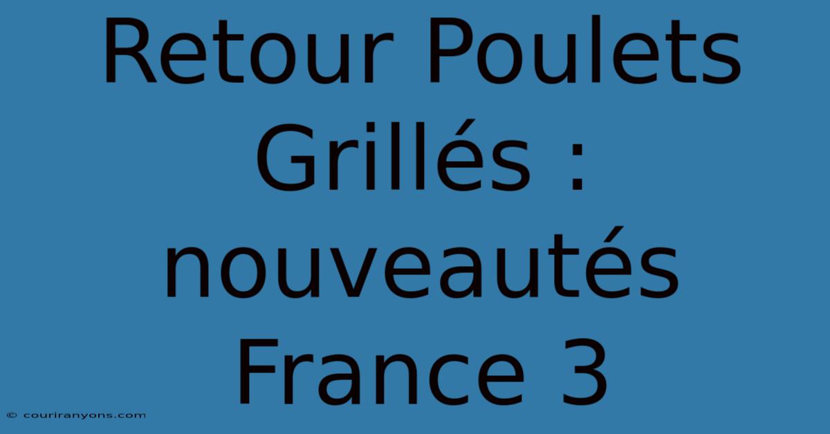 Retour Poulets Grillés : Nouveautés France 3