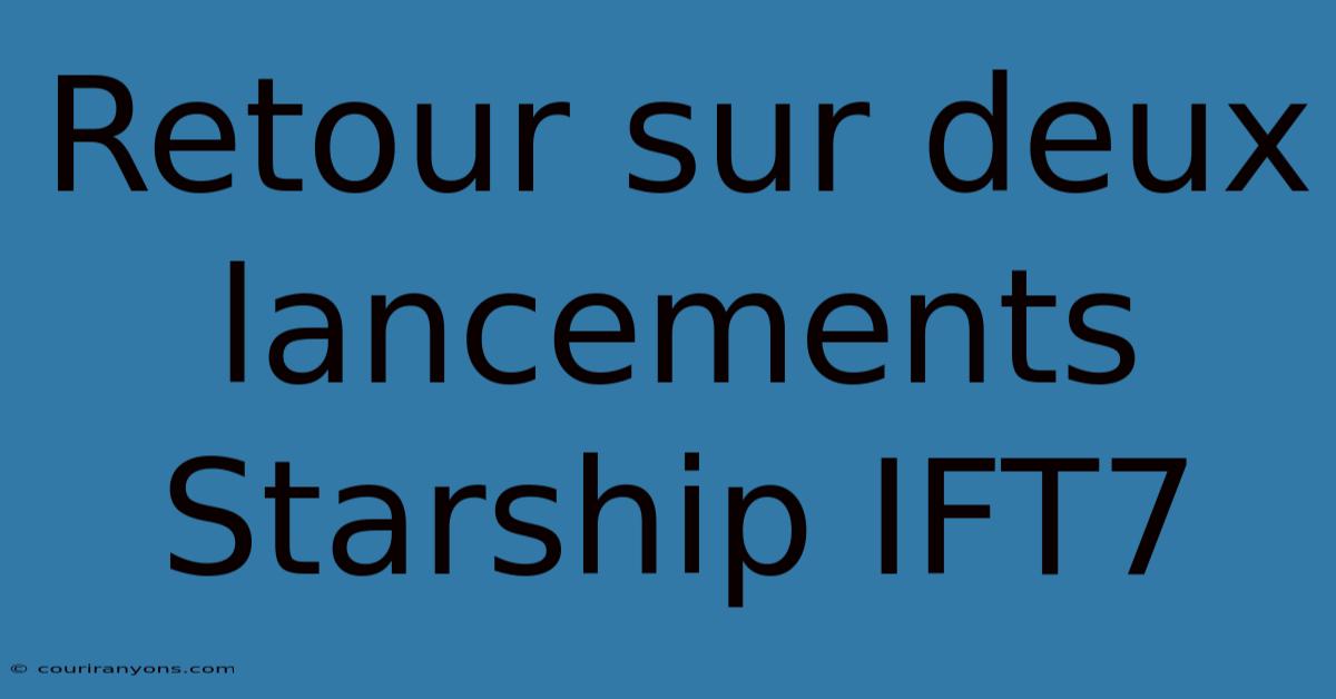 Retour Sur Deux Lancements Starship IFT7