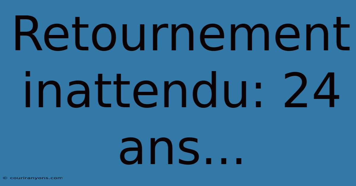 Retournement Inattendu: 24 Ans...